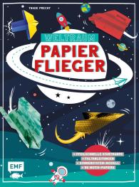 Thade Precht: Weltraum-Papierflieger: Mit Faltanleitungen, pfeilschneller Startrampe, supercoolem Sonnensystem-Modell und 55 Motiv-Papieren zum Sofort-Loslegen