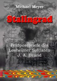 Michael Meyer: Stalingrad - Feldpostbriefe des Losheimer Soldaten J. A. Brand