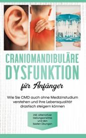 Christian Prawitz: Craniomandibuläre Dysfunktion für Anfänger: Wie Sie CMD auch ohne Medizinstudium verstehen und Ihre Lebensqualität drastisch steigern können - inkl. alternativer Heilungsansätze und den besten Übungen