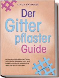 Linda Pastorek: Der Gitterpflaster Guide: Die Komplettanleitung für eine effektive Soforthilfe bei Alltagsleiden von A bis Z, Linderung chronischer Beschwerden & Stressreduktion mit Cross Tapes - inkl. Anwendungs-FAQ