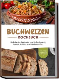 Luisa Hofinga: Buchweizen Kochbuch: Die leckersten Buchweizen und Buchweizenmehl Rezepte für jeden Geschmack und Anlass - inkl. Soßen, Fingerfood & Getränken