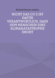 Michael Heinen-Anders: Nicht das CO 2 ist dafür verantwortlich, daß dem Menschen eine Klimakatastrophe droht