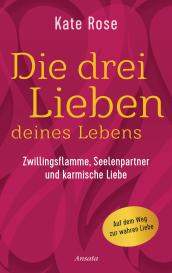 Kate Rose: Die drei Lieben deines Lebens