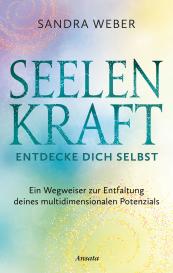 Sandra Weber: Seelenkraft – Entdecke dich selbst
