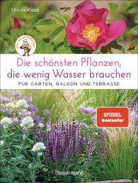 Ursula Kopp: Die schönsten Pflanzen, die wenig Wasser brauchen für Garten, Balkon und Terrasse - 66 trockenheitsverträgliche Stauden, Sträucher, Gräser und Blumen, die heiße Sommer garantiert überleben