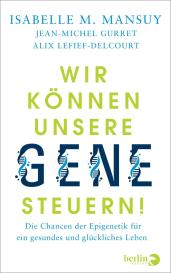 Jean-Michel Gurret, Alix Lefief-Delcourt, Isabelle M. Mansuy, Isabelle M. Prof. Mansuy: Wir können unsere Gene steuern!