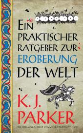 K. J. Parker: Ein praktischer Ratgeber zur Eroberung der Welt