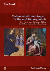 Franz Renggli: Verlassenheit und Angst – Nähe und Geborgenheit