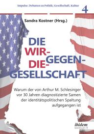 Sandra Kostner: Die Wir-gegen-die-Gesellschaft: Warum der von Arthur M. Schlesinger vor 30 Jahren diagnostizierte Samen der identitätspolitischen Spaltung aufgegangen ist