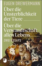 Eugen Drewermann: Über die Unsterblichkeit der Tiere. Über die Verwandtschaft allen Lebens