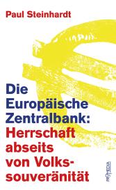 Paul Steinhardt: Die Europäische Zentralbank: Herrschaft abseits von Volkssouveränität
