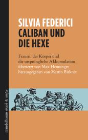 Silvia Federici, Martin Birkner: Caliban und die Hexe