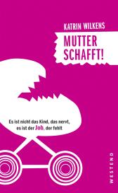 Katrin Wilkens: Mutter schafft!