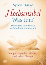 Sylvia Harke: Hochsensibel: Was tun? Der innere Kompass zu Wohlbefinden und Glück. Informationen zu HSP, Depression und Burnout |Übungen zum Stressabbau, Balance und Zufriedenheit im Leben, Partnerschaft und Beruf