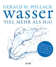 Dr. Gerald H. Pollack, Gerald H. Pollack: Wasser - viel mehr als H2O