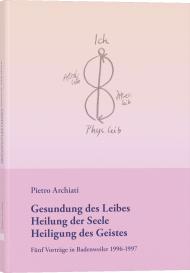 Pietro Archiati, Archiati Pietro: Gesundung des Leibes, Heilung der Seele, Heiligung des Geistes