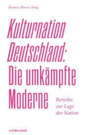 Thomas Mirow: Kulturnation Deutschland: Die umkämpfte Moderne.