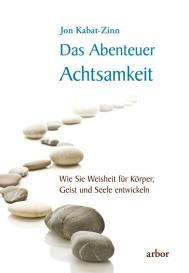 Jon Kabat-Zinn: Das Abenteuer Achtsamkeit