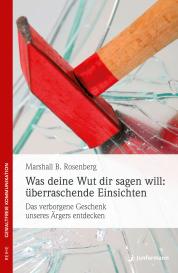 Marshall B. Rosenberg: Was deine Wut dir sagen will: überraschende Einsichten