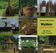 Marianne Mortensen: Weidengeflechte für Haus und Garten