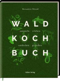 Bernadette Wörndl: Das Wald-Kochbuch