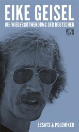 Eike Geisel: Die Wiedergutwerdung der Deutschen