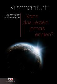 Jiddu Krishnamurti: Kann das Leiden jemals enden?