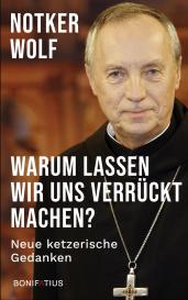 Notker Dr. phil. Wolf OSB, Notker Wolf: Warum lassen wir uns verrückt machen