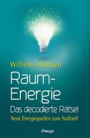 Wilhelm Mohorn: Raumenergie - Das decodierte Rätsel