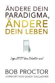 Bob Proctor: Ändere dein Paradigma, Ändere dein Leben