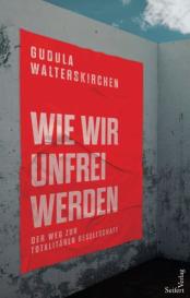 Gudula Walterskirchen: Wie wir unfrei werden