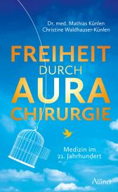Mathias Dr. med. Künlen, Mathias Künlen, Christine Waldhauser-Künlen: Freiheit durch Aurachirurgie
