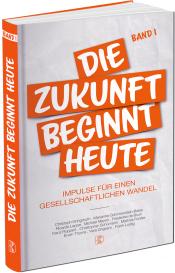 Marianne Grimmenstein, Ricardo Leppe, Vera Zingsem, Frank Lustig, Friederike de Bruin, Christoph Gringmuth, Michael Meyen, Elvira Driediger: Die Zukunft beginnt heute