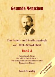 Sven Rohark, Rohark Jens, Roh-Ark Verlag, Ingo Hedrich: Gesunde Menschen Band 2 - Das Fasten - und Ernährungsbuch von Prof. Arnold Ehret