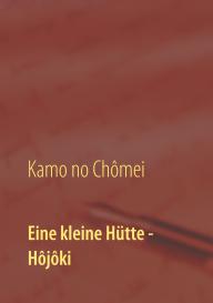 Wolf Hannes Kalden, Kamo Chômei, Chômei Kamo no, Itchikawa Daiji: Eine kleine Hütte - Lebensanschauung von Kamo no Chômei
