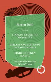 Jürgen Dahl: Einrede gegen die Mobilität / Der Anfang vom Ende des Automobils / Einrede gegen Plastic