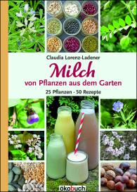 Claudia Lorenz-Ladener: Milch von Pflanzen aus dem Garten