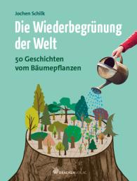 Jochen Schilk: Die Wiederbegrünung der Welt