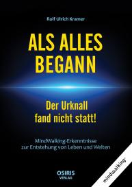Rolf Ulrich Kramer: ALS ALLES BEGANN - Der Urknall fand nicht statt!