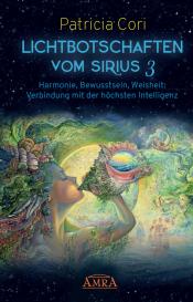 Patricia Cori: Lichtbotschaften vomm Sirius Band 3: Harmonie, Bewusstsein, Weisheit - Verbindung mit der höchsten Intelligenz