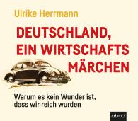 Ulrike Herrmann: Deutschland, ein Wirtschaftsmärchen