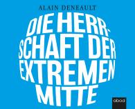 Alain Deneault: Die Herrschaft der extremen Mitte