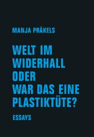 Manja Präkels: Welt im Widerhall oder war das eine Plastiktüte?