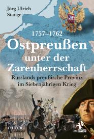Jörg Ulrich Stange: Ostpreußen unter der Zarenherrschaft 1757–1762