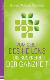 Wolfgang Bittscheidt, Wolfgang Dr.med Bittscheidt: Vom Geist des Heilens:Die Rückkehr der Ganzheit