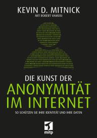 Kevin Mitnick, Kevin D. Mitnick, Robert Vamosi: Die Kunst der Anonymität im Internet