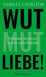 Charles Eisenstein: Wut, Mut, Liebe!
