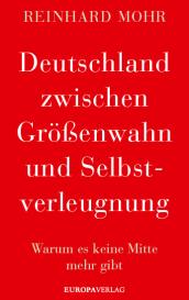 Reinhard Mohr: Deutschland zwischen Größenwahn und Selbstverleugnung