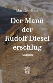 Marc Zoellner: Der Mann, der Rudolf Diesel erschlug
