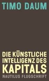 Timo Daum: Die Künstliche Intelligenz des Kapitals